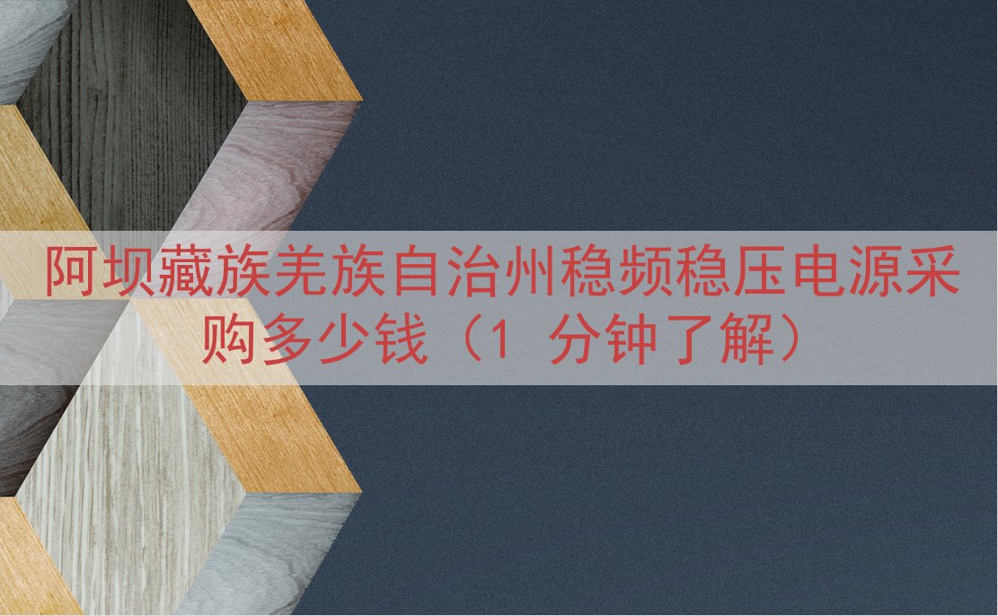 阿坝藏族羌族自治州稳频稳压电源采购多少钱（1 分钟了解）